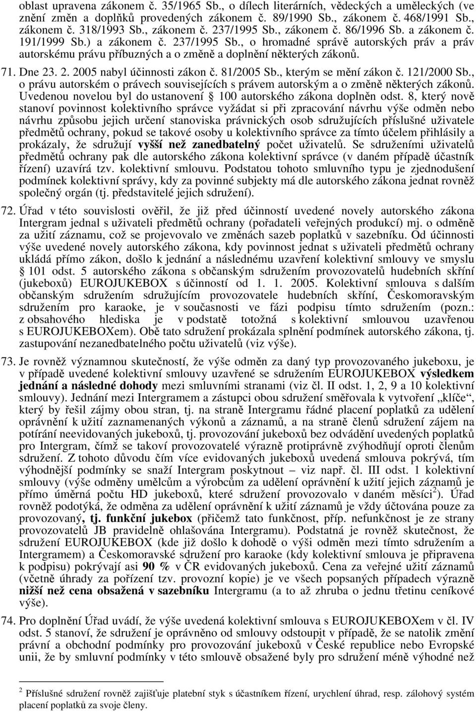 71. Dne 23. 2. 2005 nabyl účinnosti zákon č. 81/2005 Sb., kterým se mění zákon č. 121/2000 Sb., o právu autorském o právech souvisejících s právem autorským a o změně některých zákonů.