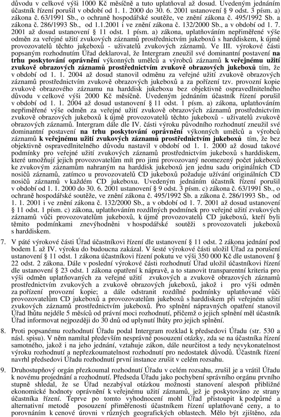 a) zákona, uplatňováním nepřiměřené výše odměn za veřejné užití zvukových záznamů prostřednictvím jukeboxů s harddiskem, k újmě provozovatelů těchto jukeboxů - uživatelů zvukových záznamů. Ve III.