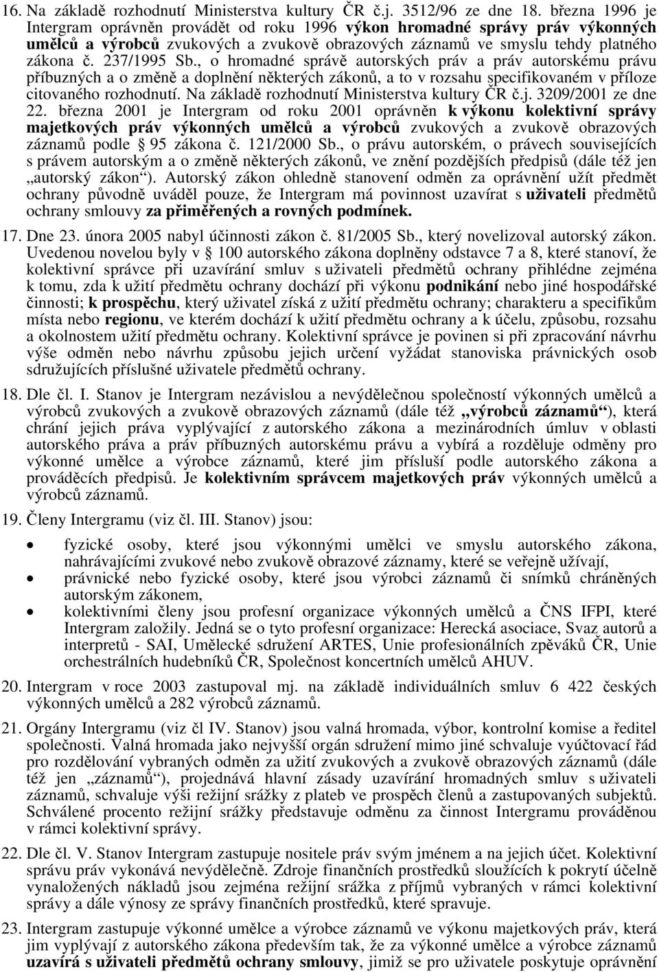 , o hromadné správě autorských práv a práv autorskému právu příbuzných a o změně a doplnění některých zákonů, a to v rozsahu specifikovaném v příloze citovaného rozhodnutí.