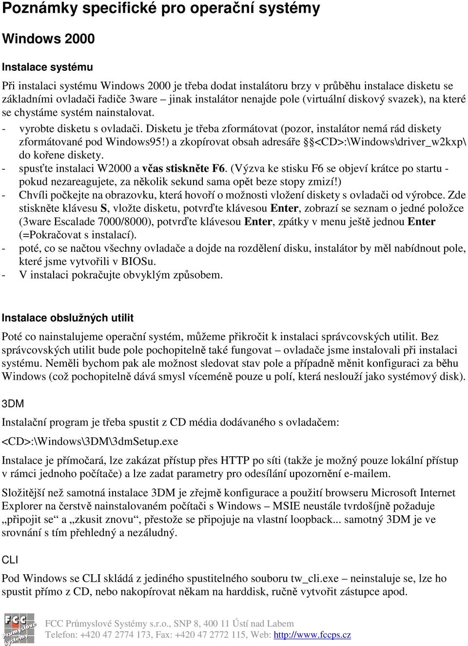 Disketu je teba zformátovat (pozor, instalátor nemá rád diskety zformátované pod Windows95!) a zkopírovat obsah adresáe <CD>:\Windows\driver_w2kxp\ do koene diskety.