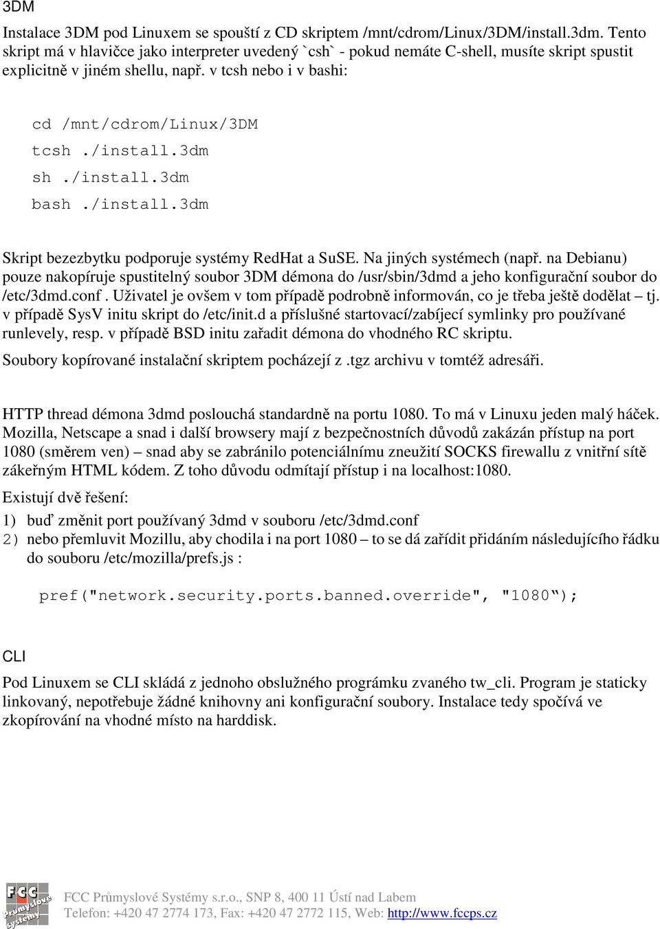 /install.3dm sh./install.3dm bash./install.3dm Skript bezezbytku podporuje systémy RedHat a SuSE. Na jiných systémech (nap.
