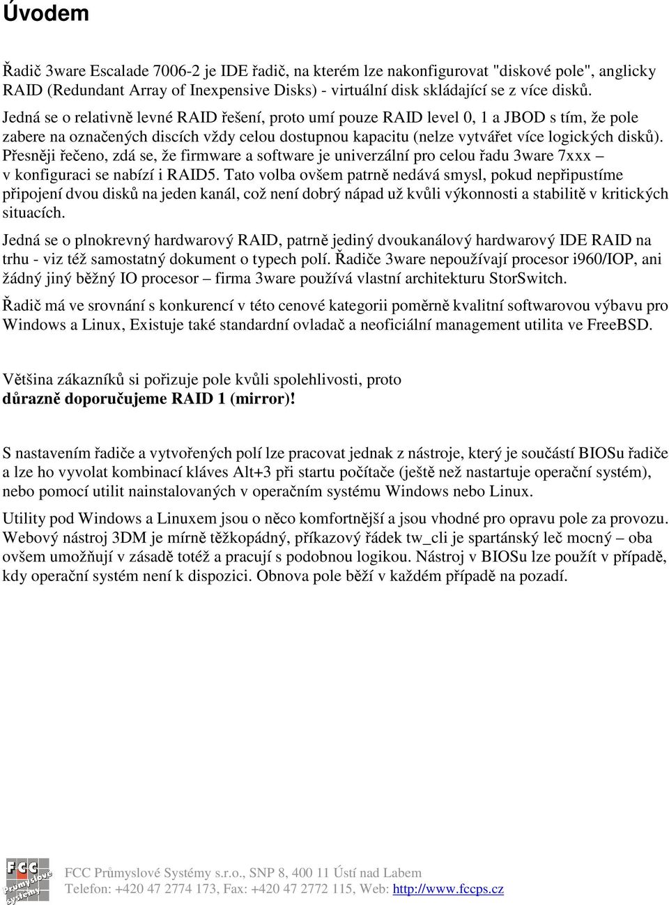 Pesnji eeno, zdá se, že firmware a software je univerzální pro celou adu 3ware 7xxx v konfiguraci se nabízí i RAID5.
