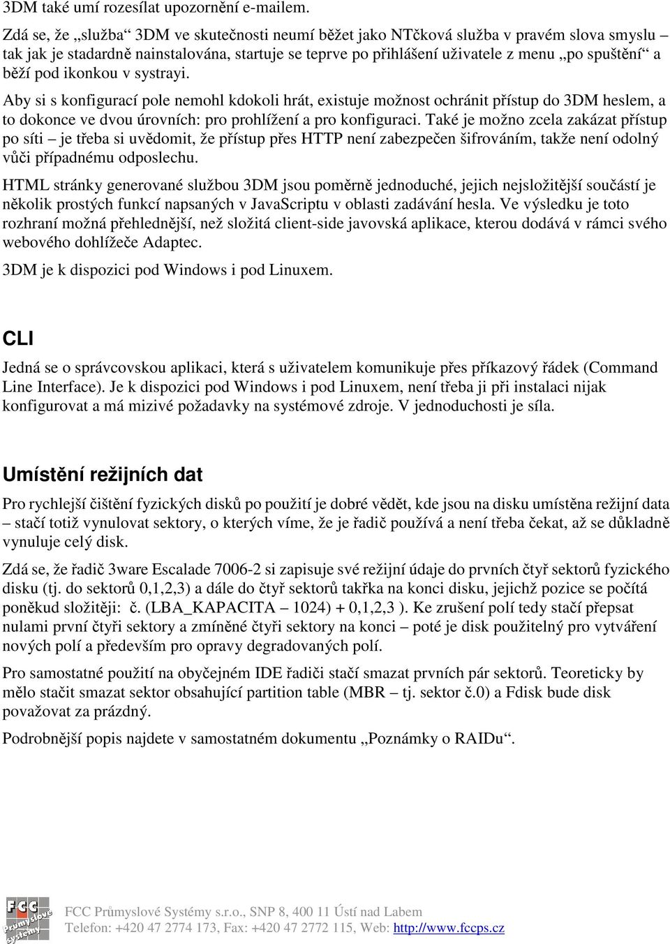 ikonkou v systrayi. Aby si s konfigurací pole nemohl kdokoli hrát, existuje možnost ochránit pístup do 3DM heslem, a to dokonce ve dvou úrovních: pro prohlížení a pro konfiguraci.
