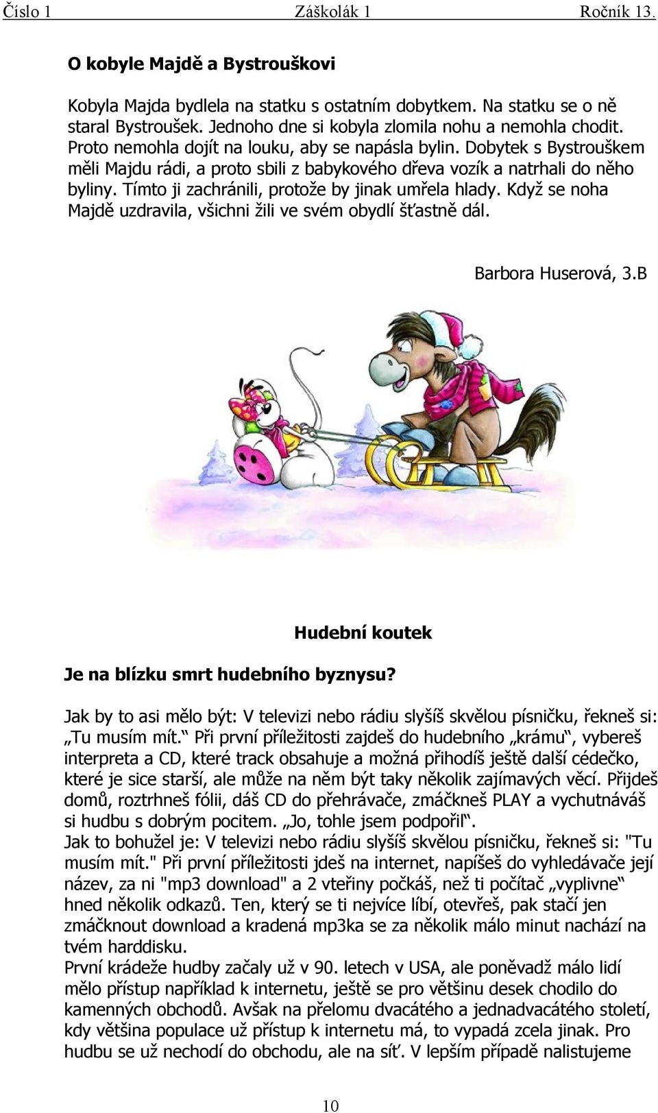 Tímto ji zachránili, protože by jinak umřela hlady. Když se noha Majdě uzdravila, všichni žili ve svém obydlí šťastně dál. Barbora Huserová, 3.B Hudební koutek Je na blízku smrt hudebního byznysu?