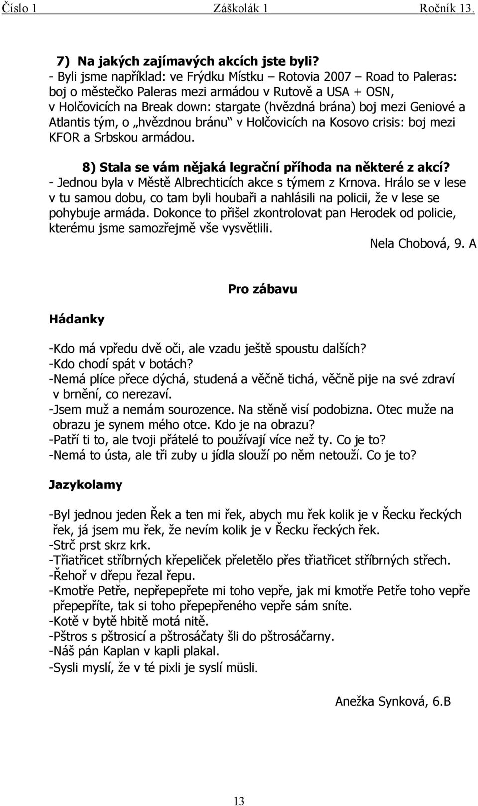 a Atlantis tým, o hvězdnou bránu v Holčovicích na Kosovo crisis: boj mezi KFOR a Srbskou armádou. 8) Stala se vám nějaká legrační příhoda na některé z akcí?