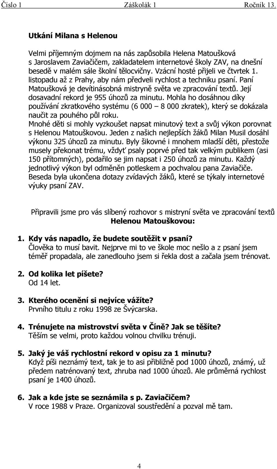 Její dosavadní rekord je 955 úhozů za minutu. Mohla ho dosáhnou díky používání zkratkového systému (6 000 8 000 zkratek), který se dokázala naučit za pouhého půl roku.