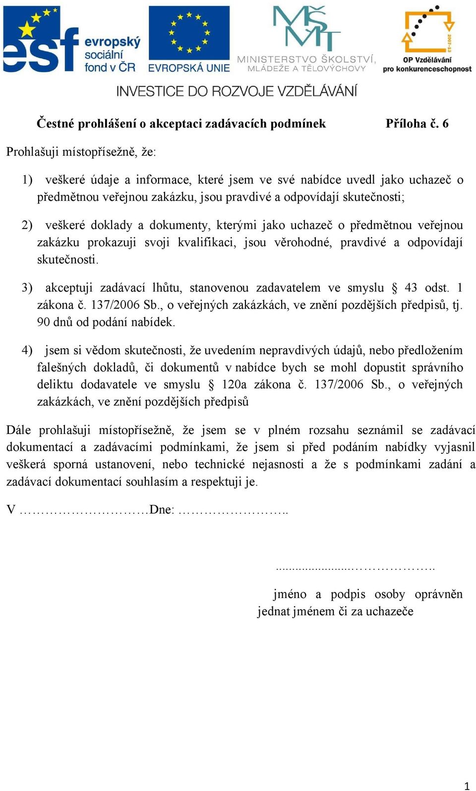 dokumenty, kterými jako uchazeč o předmětnou veřejnou zakázku prokazuji svoji kvalifikaci, jsou věrohodné, pravdivé a odpovídají skutečnosti.