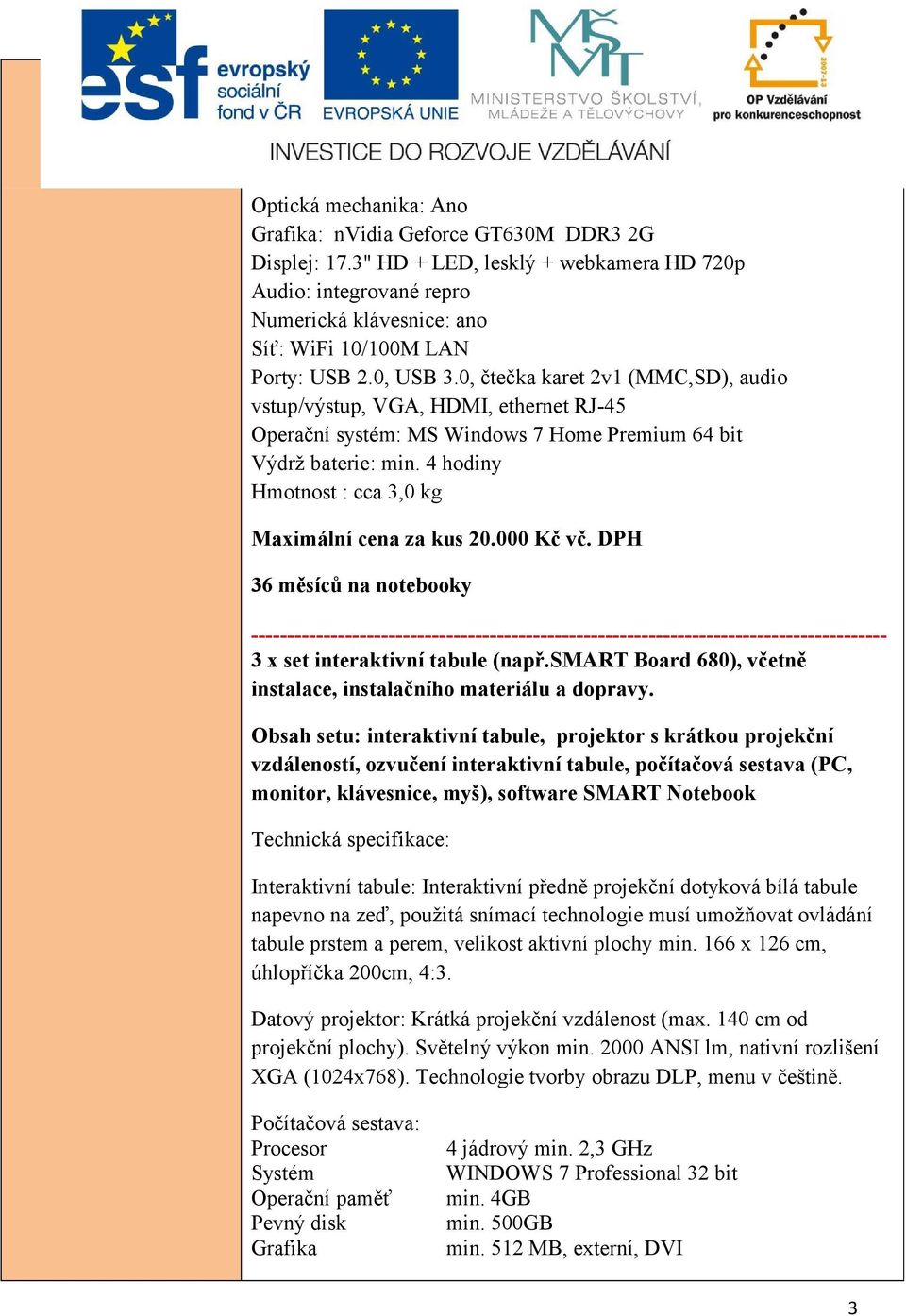 4 hodiny Hmotnost : cca 3,0 kg Maximální cena za kus 20.000 Kč vč.