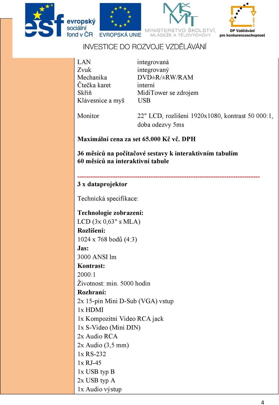 DPH 36 měsíců na počítačové sestavy k interaktivním tabulím 60 měsíců na interaktivní tabule ---------------------------------------------------------------------------------- 3 x dataprojektor