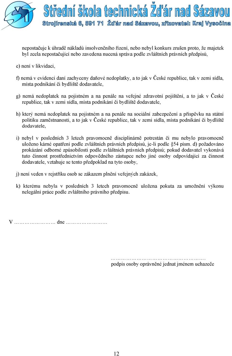 veřejné zdravotní pojištění, a to jak v České republice, tak v zemi sídla, místa podnikání či bydliště dodavatele, h) který nemá nedoplatek na pojistném a na penále na sociální zabezpečení a