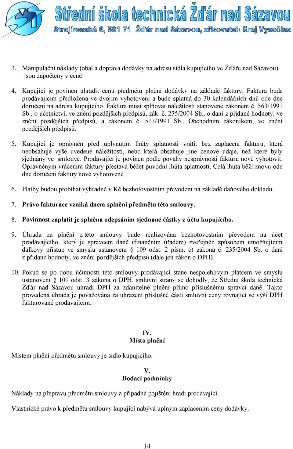 563/1991 Sb., o účetnictví, ve znění pozdějších předpisů, zák. č. 235/2004 Sb., o dani z přidané hodnoty, ve znění pozdějších předpisů, a zákonem č. 513/1991 Sb.