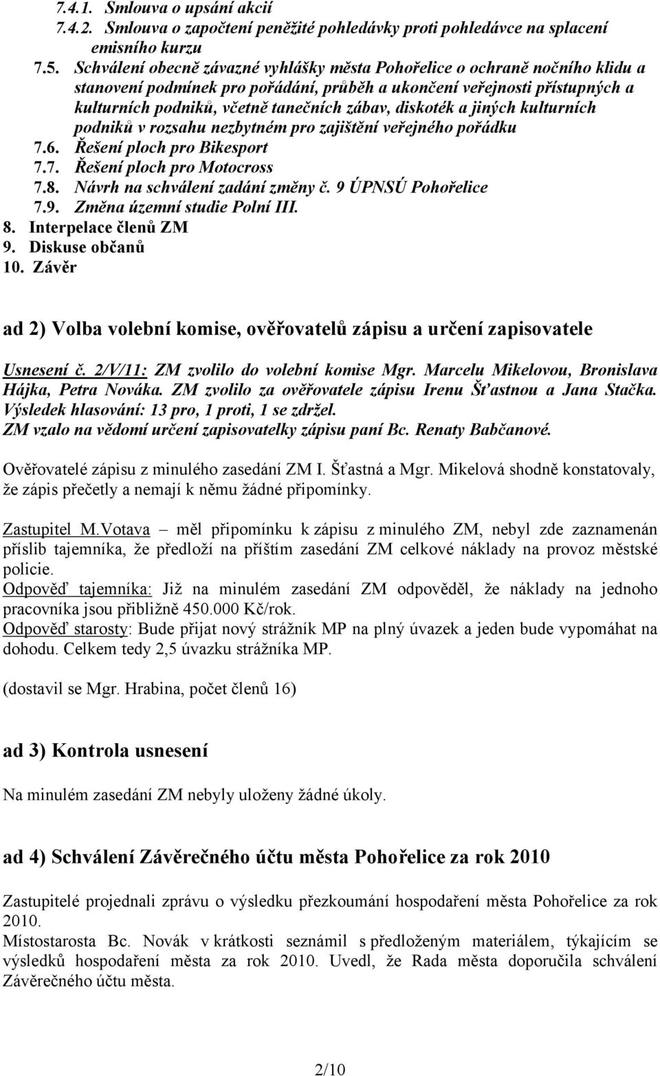 diskoték a jiných kulturních podniků v rozsahu nezbytném pro zajištění veřejného pořádku 7.6. Řešení ploch pro Bikesport 7.7. Řešení ploch pro Motocross 7.8. Návrh na schválení zadání změny č.