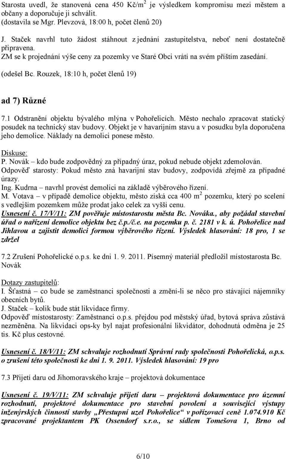 Rouzek, 18:10 h, počet členů 19) ad 7) Různé 7.1 Odstranění objektu bývalého mlýna v Pohořelicích. Město nechalo zpracovat statický posudek na technický stav budovy.