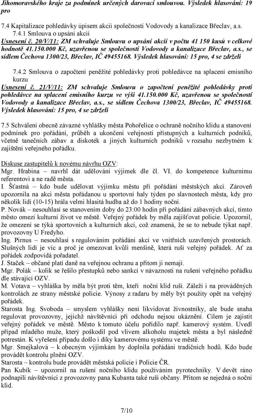 Výsledek hlasování: 15 pro, 4 se zdrželi 7.4.2 Smlouva o započtení peněžité pohledávky proti pohledávce na splacení emisního kurzu Usnesení č.