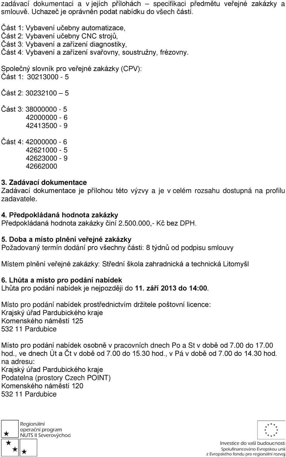 Společný slovník pro veřejné zakázky (CPV): Část 1: 30213000-5 Část 2: 30232100 5 Část 3: 38000000-5 42000000-6 42413500-9 Část 4: 42000000-6 42621000-5 42623000-9 42662000 3.