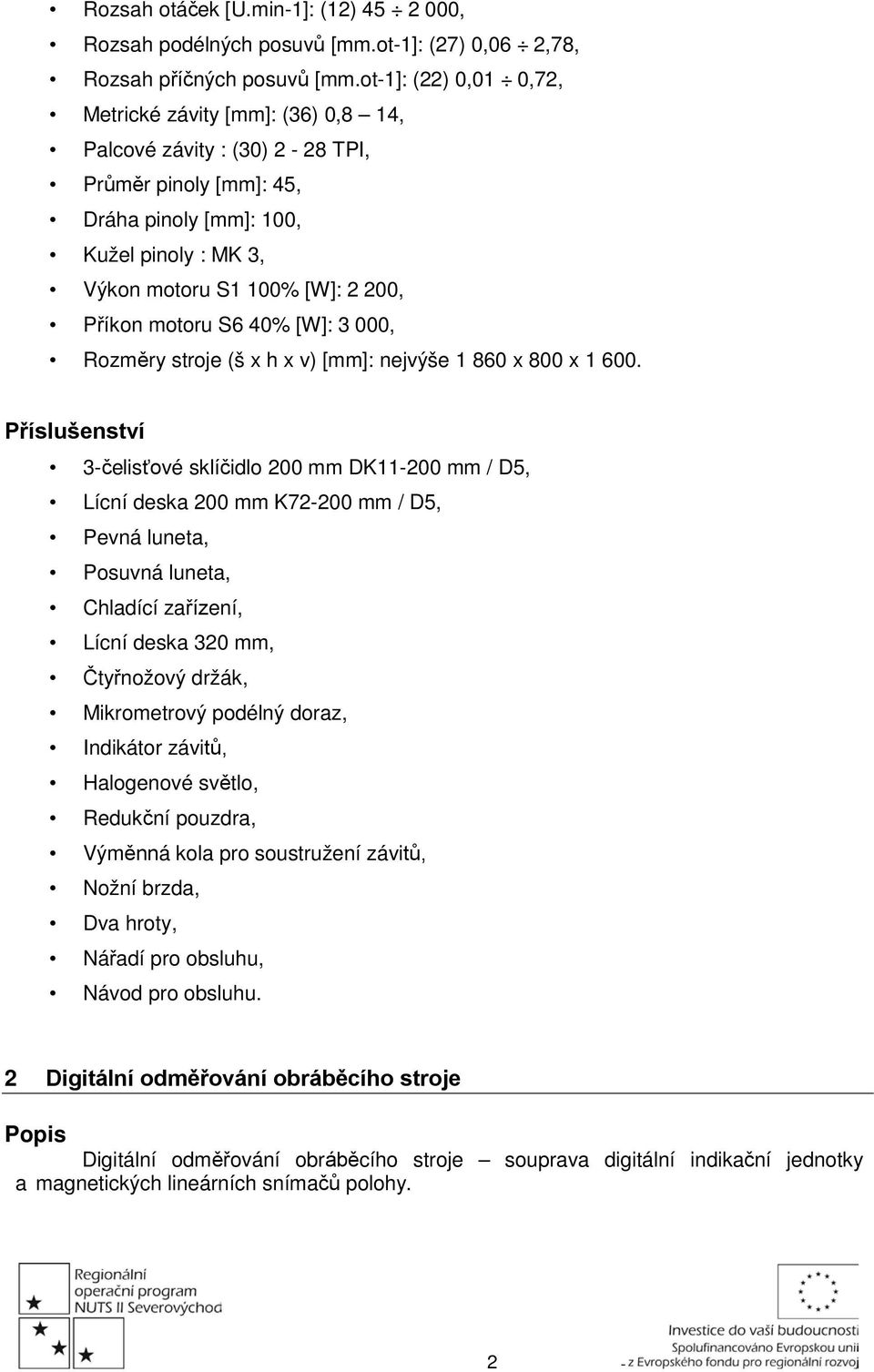 motoru S6 40% [W]: 3 000, Rozměry stroje (š x h x v) [mm]: nejvýše 1 860 x 800 x 1 600.