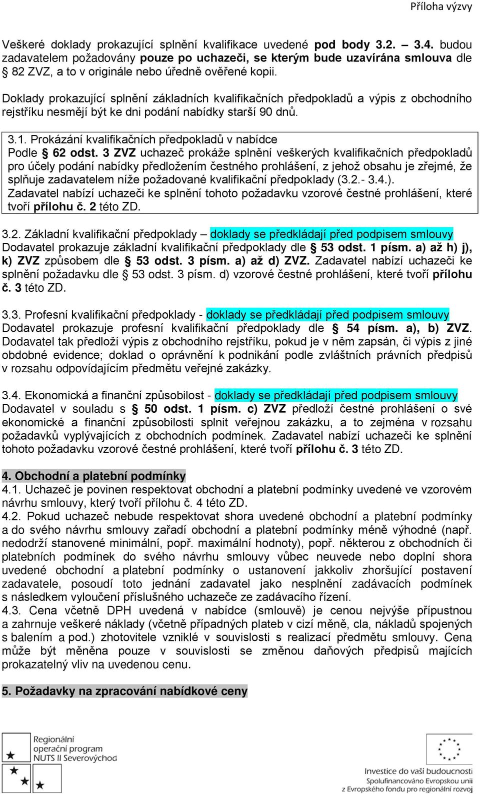 Doklady prokazující splnění základních kvalifikačních předpokladů a výpis z obchodního rejstříku nesmějí být ke dni podání nabídky starší 90 dnů. 3.1.