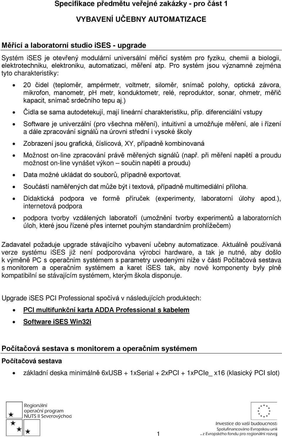 Pro systém jsou významné zejména tyto charakteristiky: 20 čidel (teploměr, ampérmetr, voltmetr, siloměr, snímač polohy, optická závora, mikrofon, manometr, ph metr, konduktometr, relé, reproduktor,