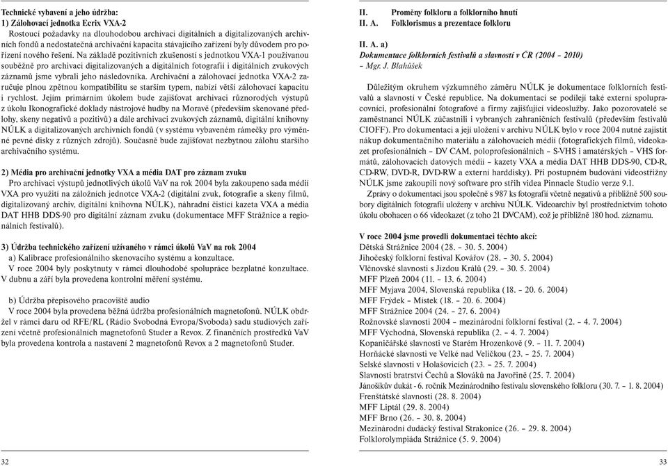 Na základě pozitivních zkušeností s jednotkou VXA-1 používanou souběžně pro archivaci digitalizovaných a digitálních fotografií i digitálních zvukových záznamů jsme vybrali jeho následovníka.