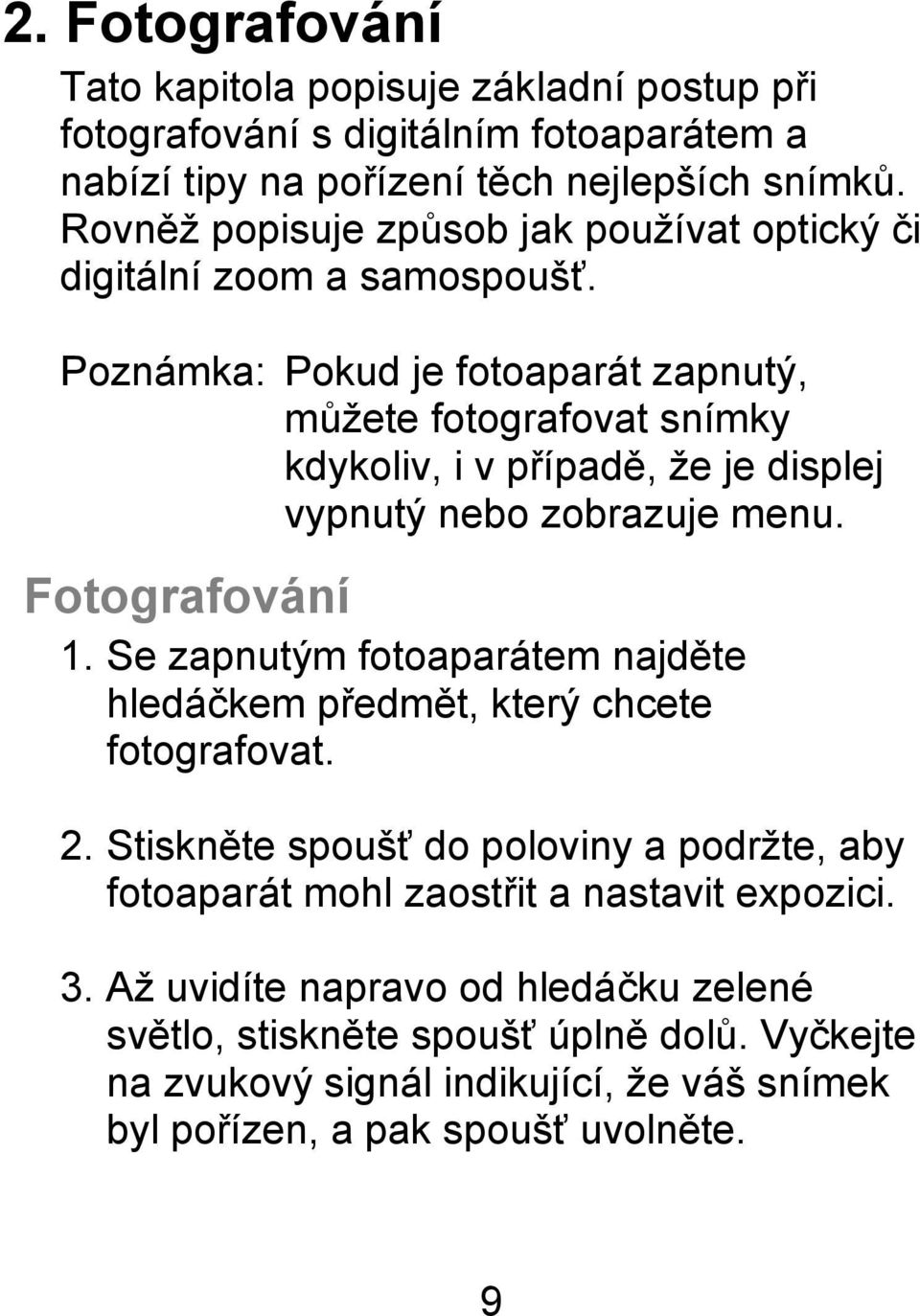 Poznámka: Pokud je fotoaparát zapnutý, můžete fotografovat snímky kdykoliv, i v případě, že je displej vypnutý nebo zobrazuje menu. Fotografování 1.