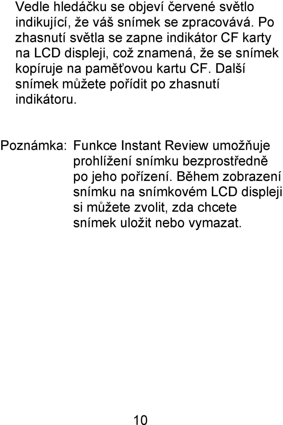 kartu CF. Další snímek můžete pořídit po zhasnutí indikátoru.