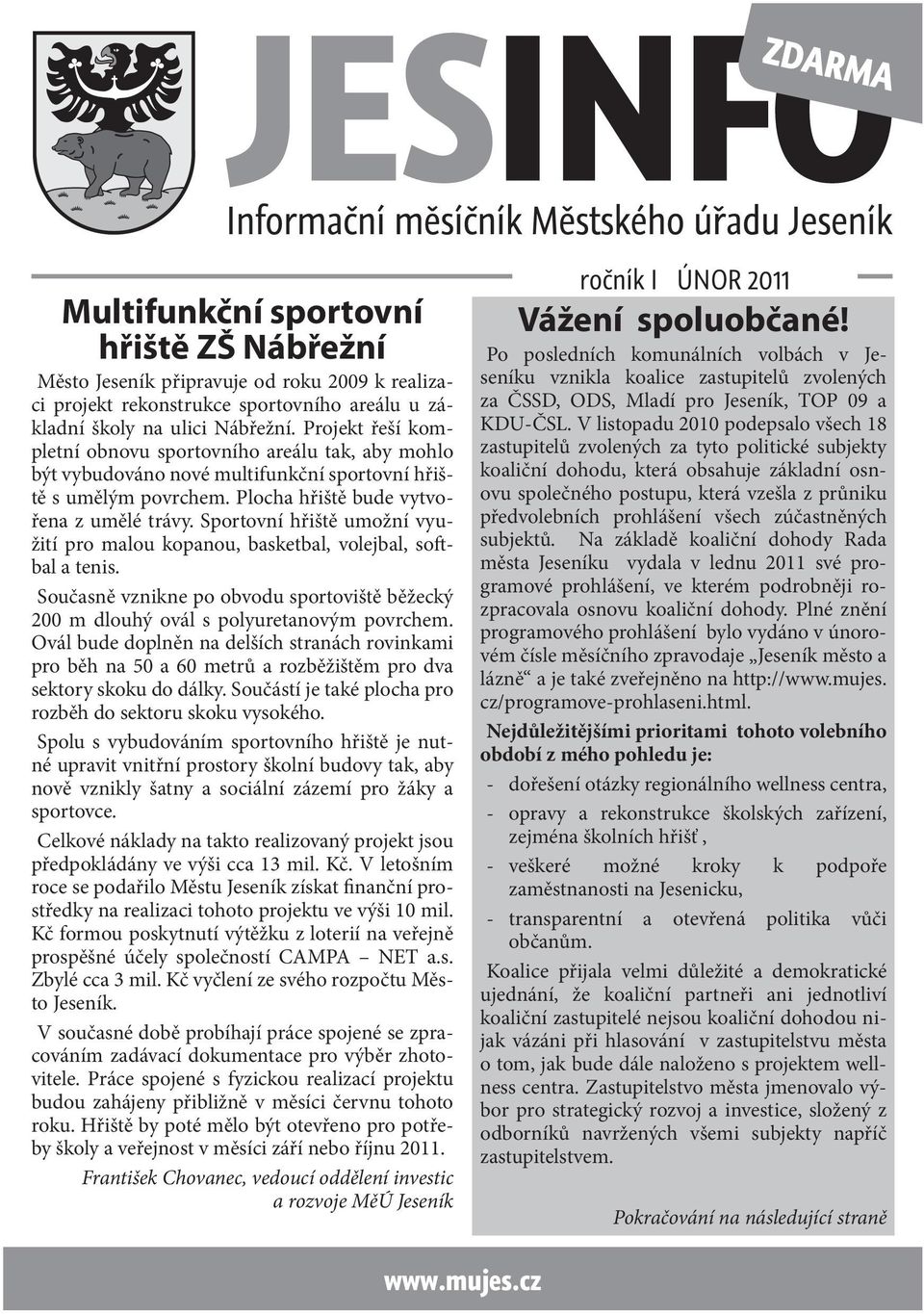 Sportovní hřiště umožní využití pro malou kopanou, basketbal, volejbal, softbal a tenis. Současně vznikne po obvodu sportoviště běžecký 200 m dlouhý ovál s polyuretanovým povrchem.