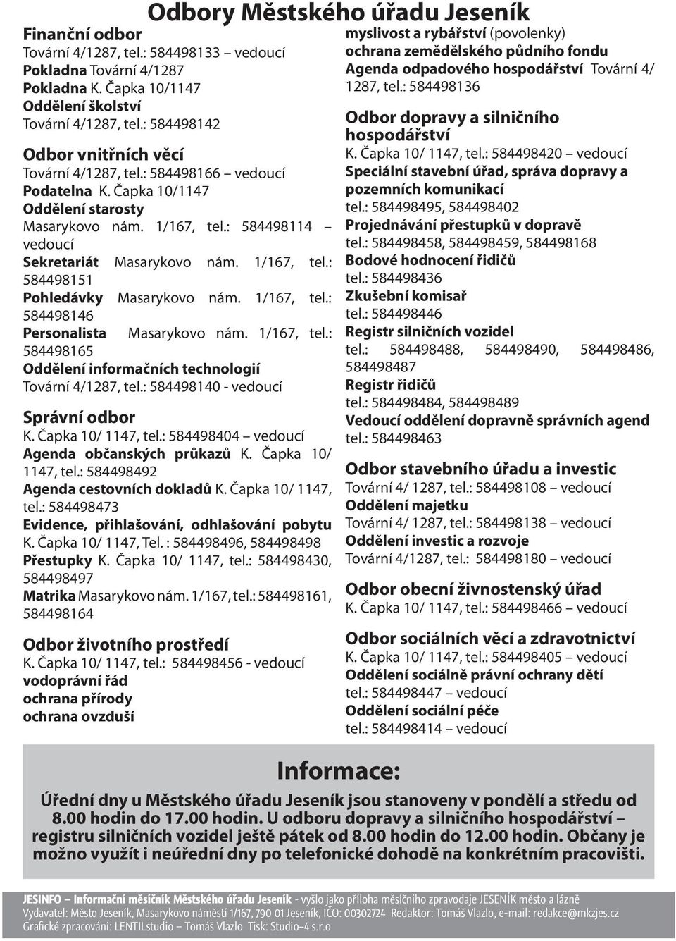 1/167, tel.: 584498151 Pohledávky Masarykovo nám. 1/167, tel.: 584498146 Personalista 584498165 Oddělení informačních technologií Tovární 4/1287, tel.: 584498140 - vedoucí Masarykovo nám. 1/167, tel.: Správní odbor K.