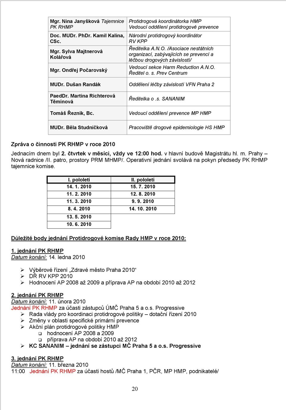 N.O. Ředitel o. s. Prev Centrum MUDr. Dušan Randák Oddělení léčby závislostí VFN Praha 2 PaedDr. Martina Richterová Těmínová Tomáš Řezník, Bc. MUDr. Běla Studničková Ředitelka o.s. SANANIM Vedoucí oddělení prevence MP HMP Pracoviště drogové epidemiologie HS HMP Zpráva o činnosti PK RHMP v roce 2010 Jednacím dnem byl 2.