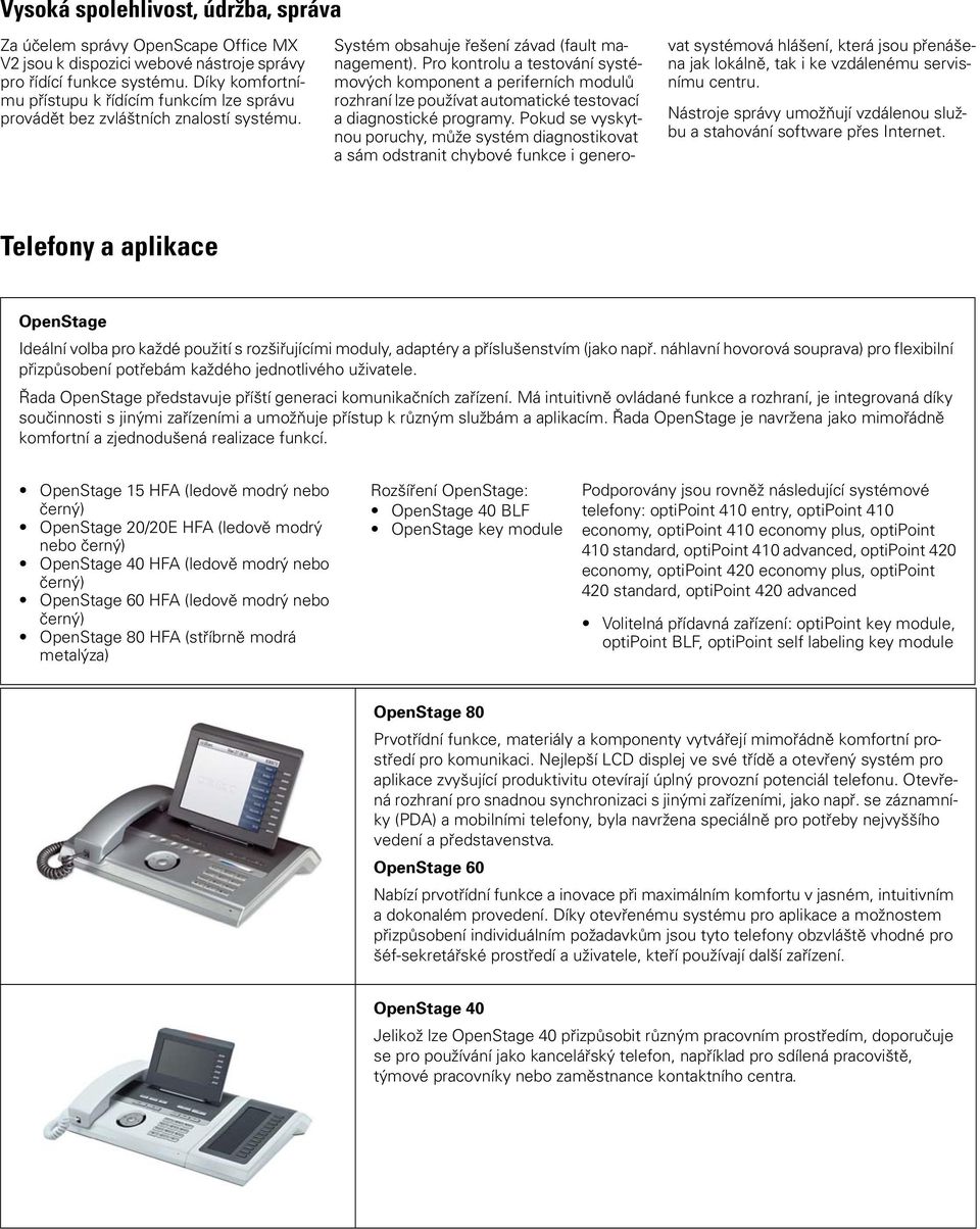 Pro kontrolu a testování systémových komponent a periferních modulů rozhraní lze používat automatické testovací a diagnostické programy.