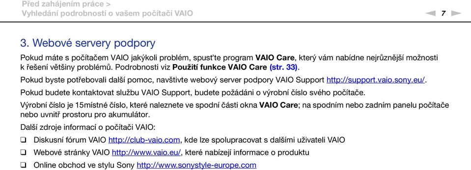 Podrobnosti viz Použití funkce VAIO Care (str. 33). Pokud byste potřebovali další pomoc, navštivte webový server podpory VAIO Support http://support.vaio.sony.eu/.