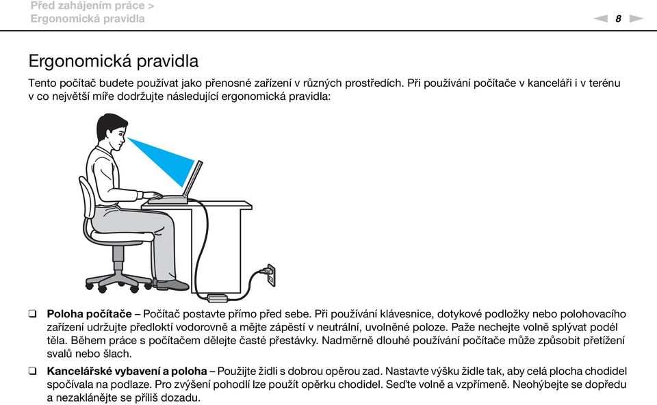 Při používání klávesnice, dotykové podložky nebo polohovacího zařízení udržujte předloktí vodorovně a mějte zápěstí v neutrální, uvolněné poloze. Paže nechejte volně splývat podél těla.