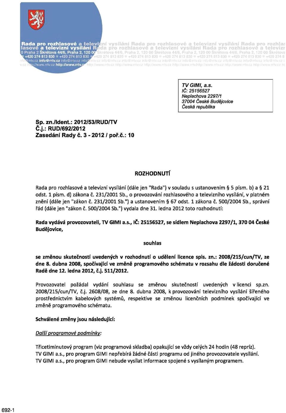 , o provozování rozhlasového a televizního vysílání, v platném znění (dále jen "zákon č. 231/2001 Sb.") a ustanovením 67 odst. 1 zákona č. 500/2004 Sb., správní řád (dále jen "zákon č. 500/2004 Sb.") vydala dne 31.