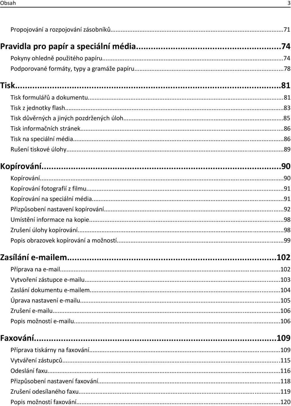 ..89 Kopírování...90 Kopírování...90 Kopírování fotografií z filmu...91 Kopírování na speciální média...91 Přizpůsobení nastavení kopírování...92 Umístění informace na kopie.