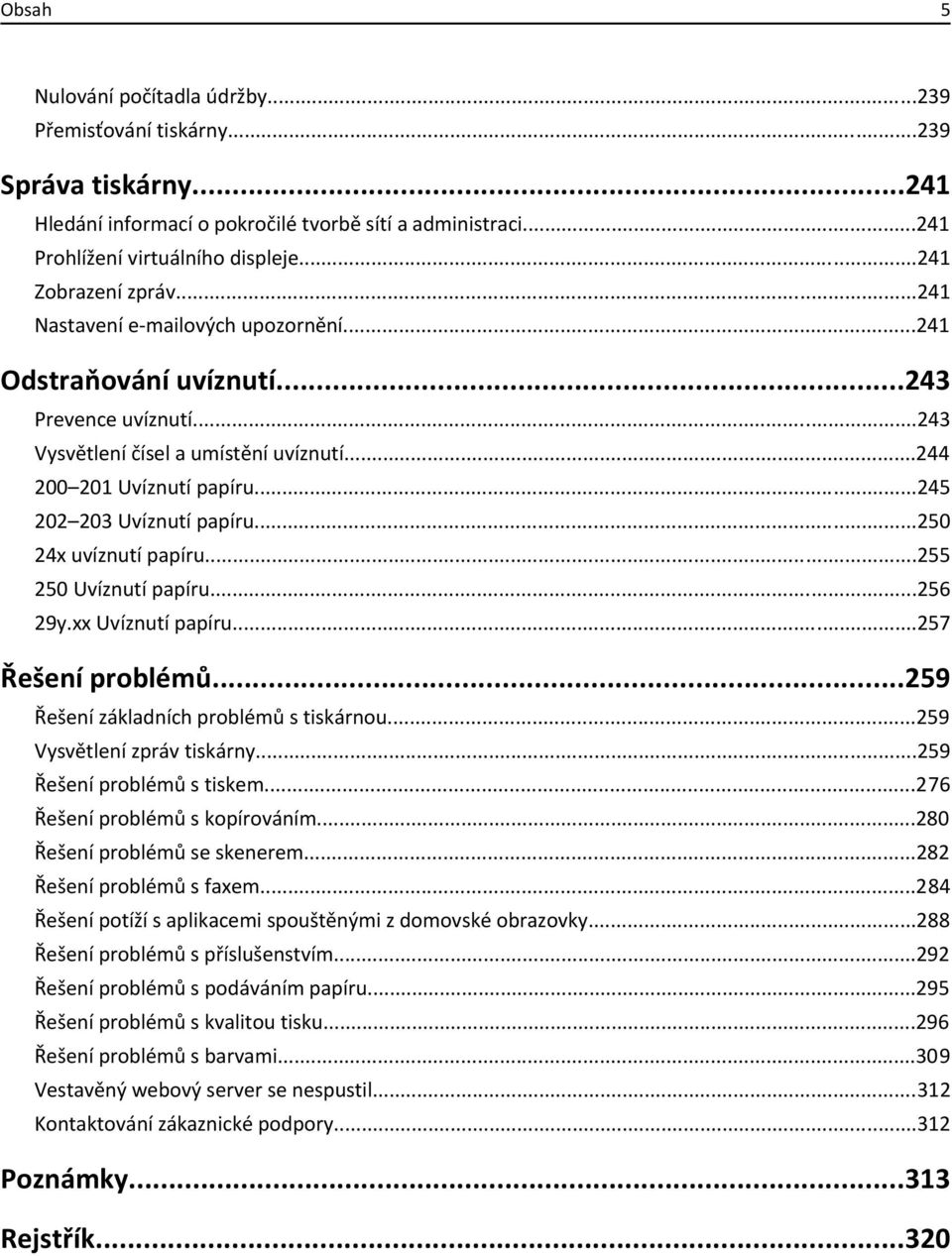 ..245 202 203 Uvíznutí papíru...250 24x uvíznutí papíru...255 250 Uvíznutí papíru...256 29y.xx Uvíznutí papíru...257 Řešení problémů...259 Řešení základních problémů s tiskárnou.