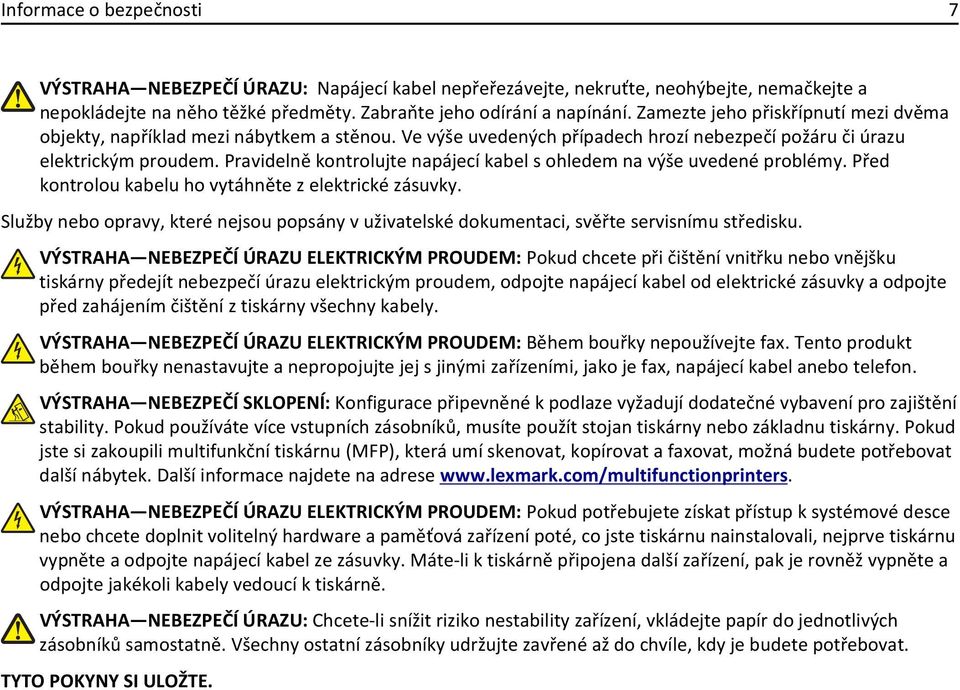 Pravidelně kontrolujte napájecí kabel s ohledem na výše uvedené problémy. Před kontrolou kabelu ho vytáhněte z elektrické zásuvky.