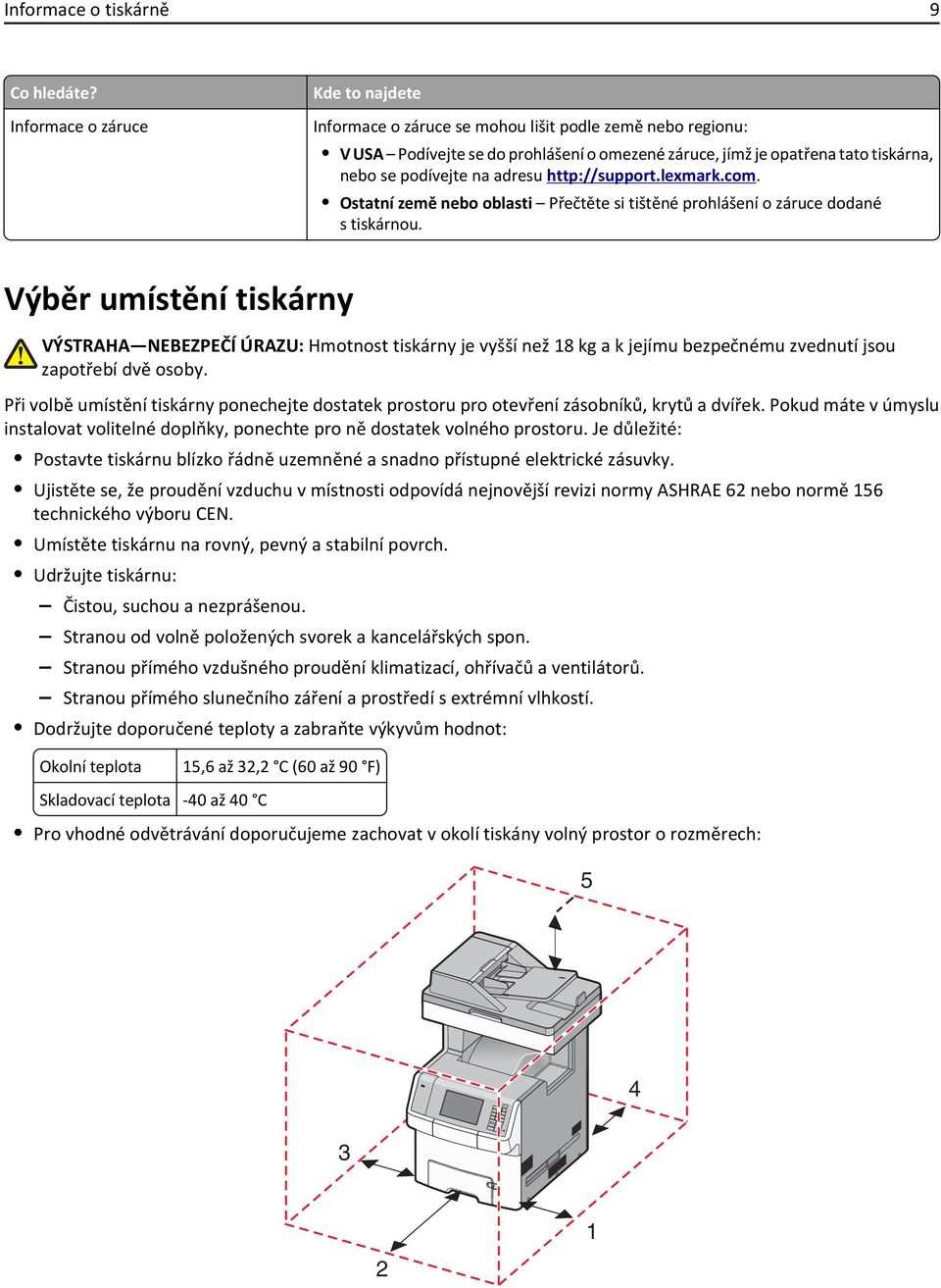 adresu http://support.lexmark.com. Ostatní země nebo oblasti Přečtěte si tištěné prohlášení o záruce dodané s tiskárnou.