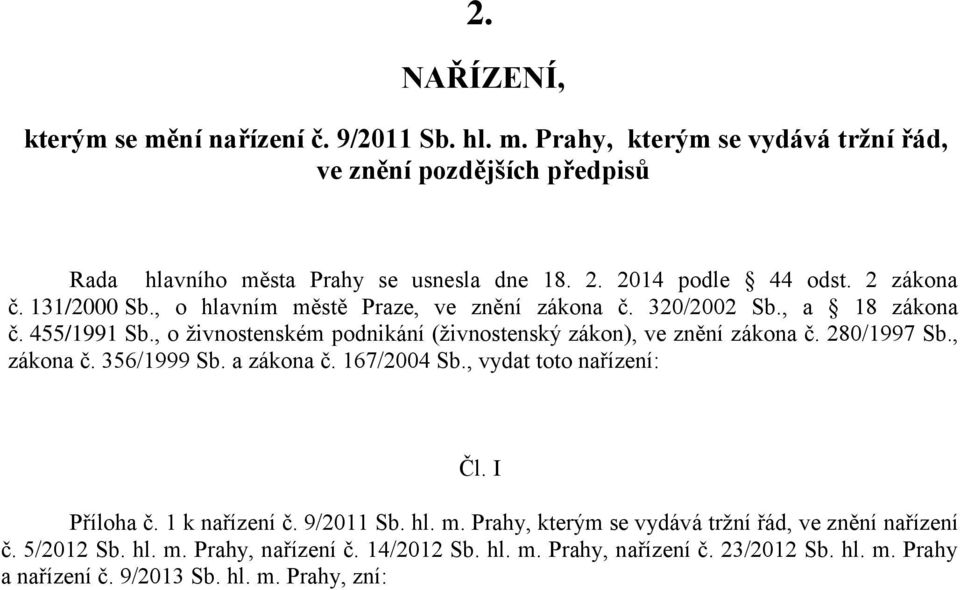 , o živnostenském podnikání (živnostenský zákon), ve znění zákona č. 80/997 Sb., zákona č. 356/999 Sb. a zákona č. 67/004 Sb., vydat toto nařízení: Čl. I Příloha č.