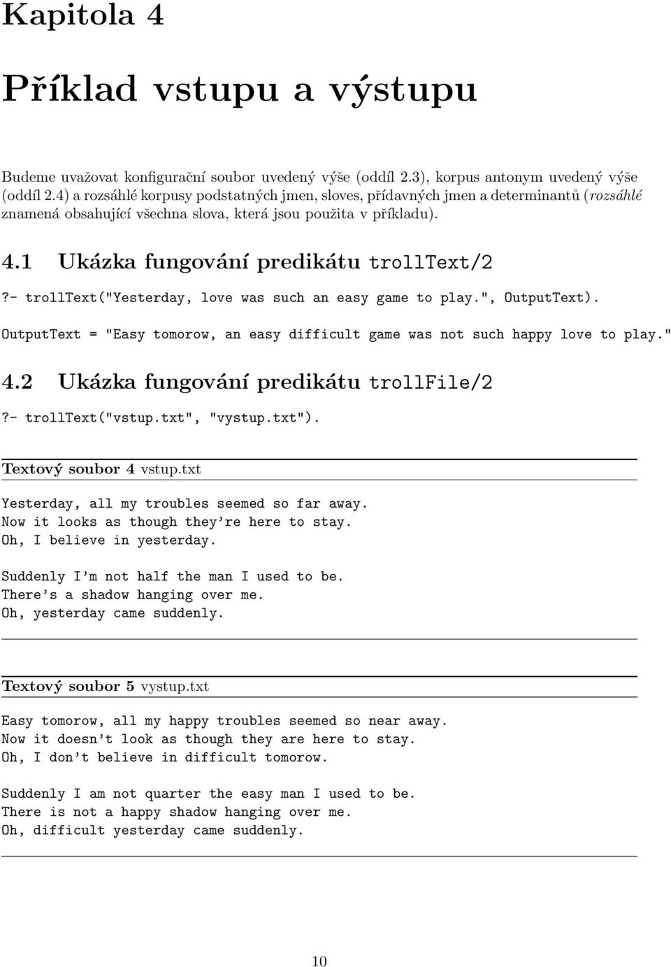 - trolltext("yesterday, love was such an easy game to play.", OutputText). OutputText = "Easy tomorow, an easy difficult game was not such happy love to play." 4.