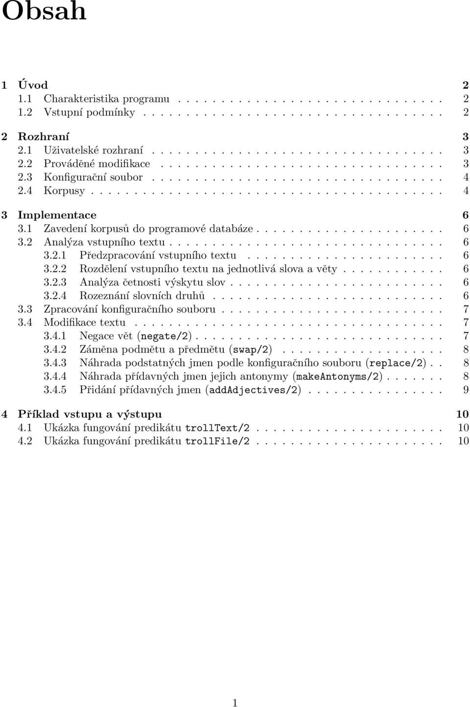 1 Zavedení korpusů do programové databáze...................... 6 3.2 Analýza vstupního textu................................ 6 3.2.1 Předzpracování vstupního textu....................... 6 3.2.2 Rozdělení vstupního textu na jednotlivá slova a věty.