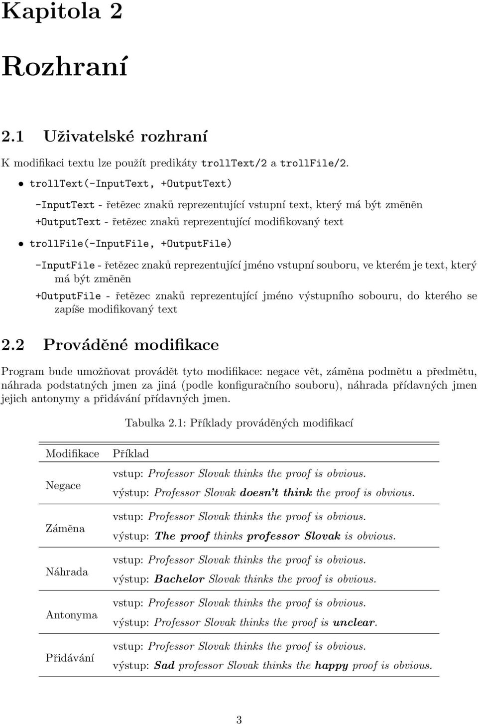 +OutputFile) -InputFile - řetězec znaků reprezentující jméno vstupní souboru, ve kterém je text, který má být změněn +OutputFile - řetězec znaků reprezentující jméno výstupního sobouru, do kterého se