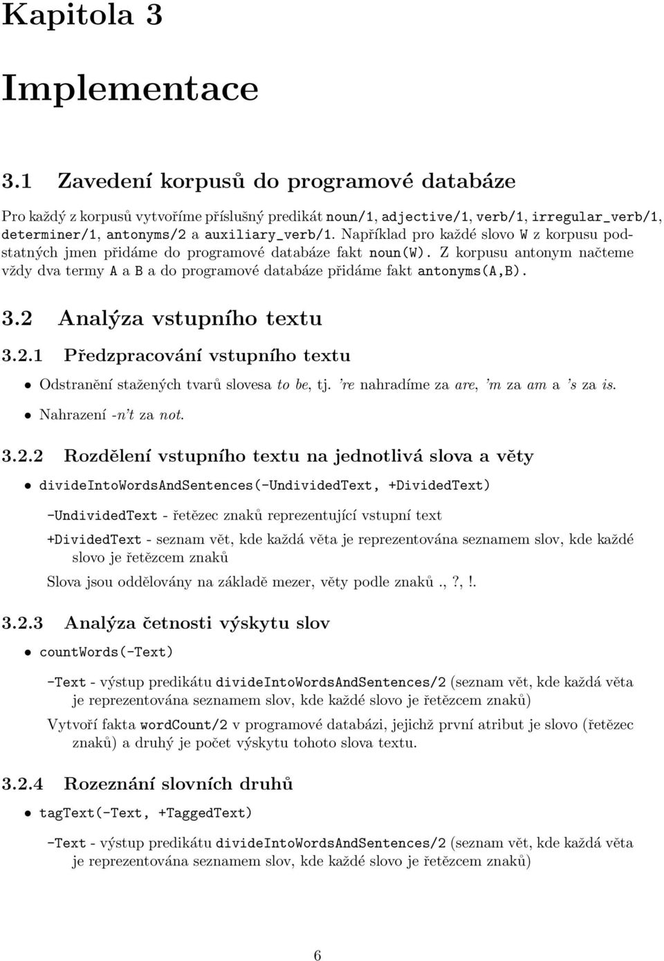 Například pro každé slovo W z korpusu podstatných jmen přidáme do programové databáze fakt noun(w). Z korpusu antonym načteme vždy dva termy A a B a do programové databáze přidáme fakt antonyms(a,b).