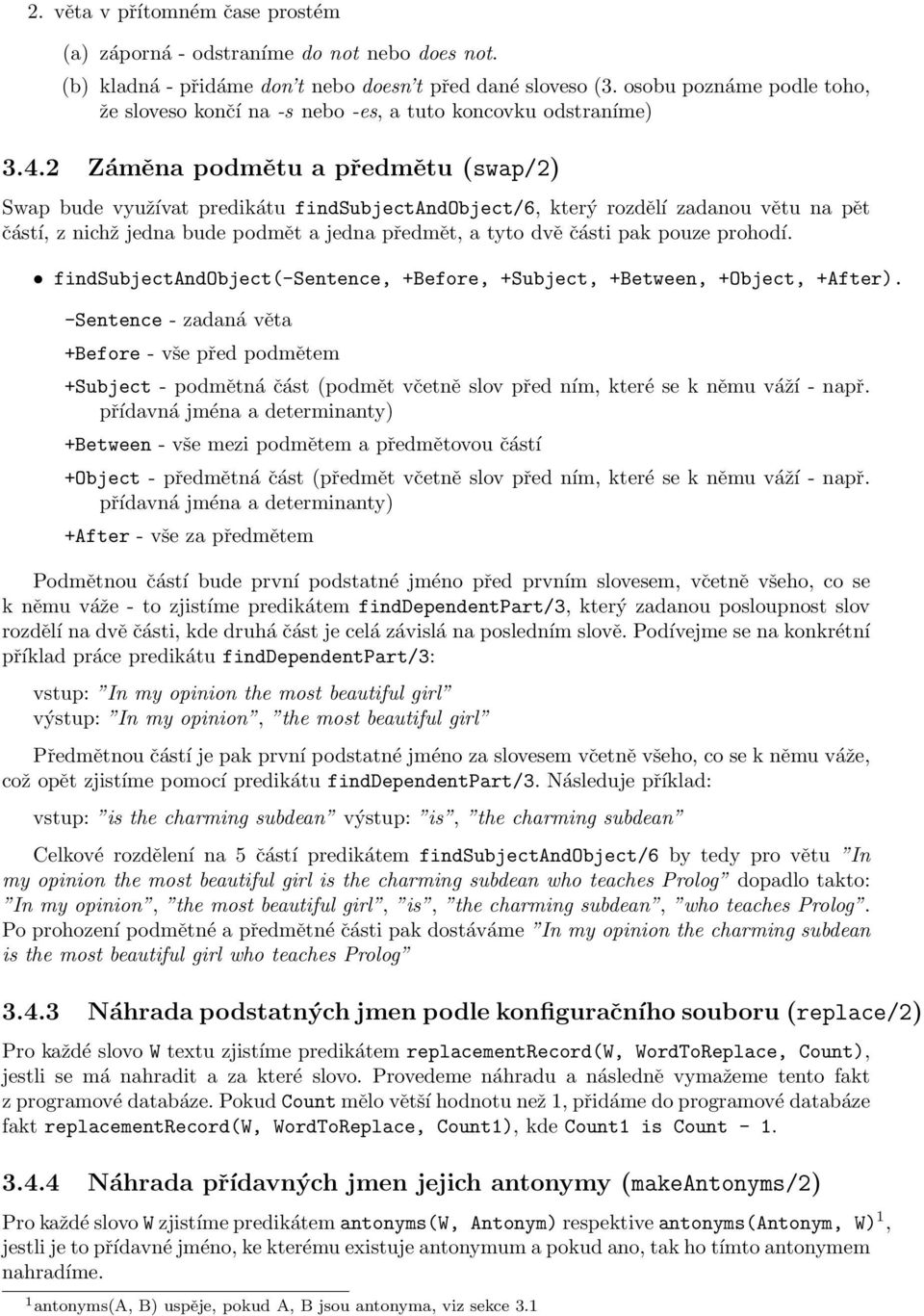 2 Záměna podmětu a předmětu (swap/2) Swap bude využívat predikátu findsubjectandobject/6, který rozdělí zadanou větu na pět částí, z nichž jedna bude podmět a jedna předmět, a tyto dvě části pak