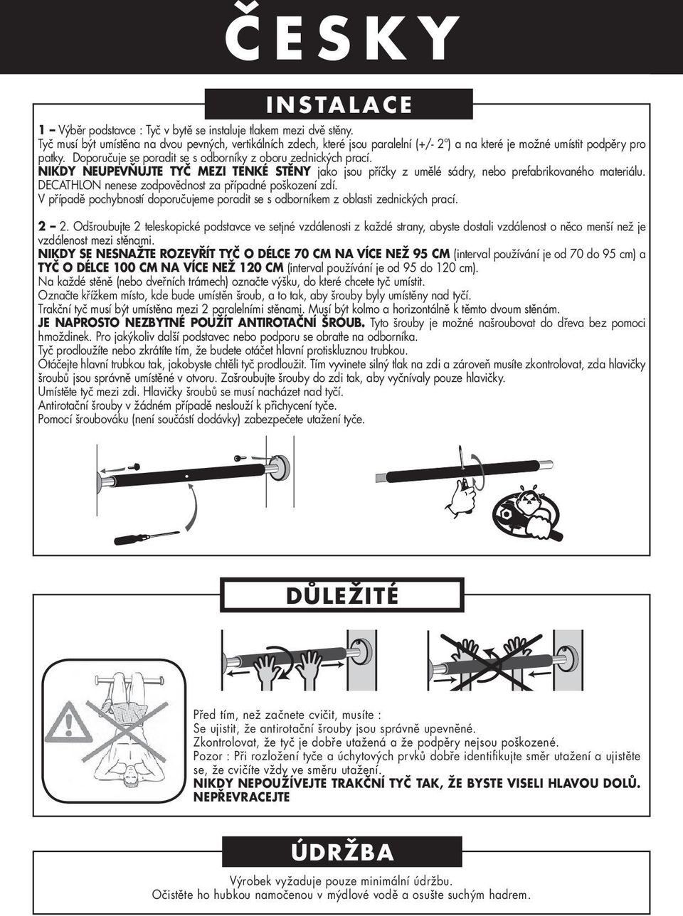 NIKDY NEUPEVŇUJTE TYČ MEZI TENKÉ STĚNY jako jsou příčky z umělé sádry, nebo prefabrikovaného materiálu. DECATHLON nenese zodpovědnost za případné poškození zdí.
