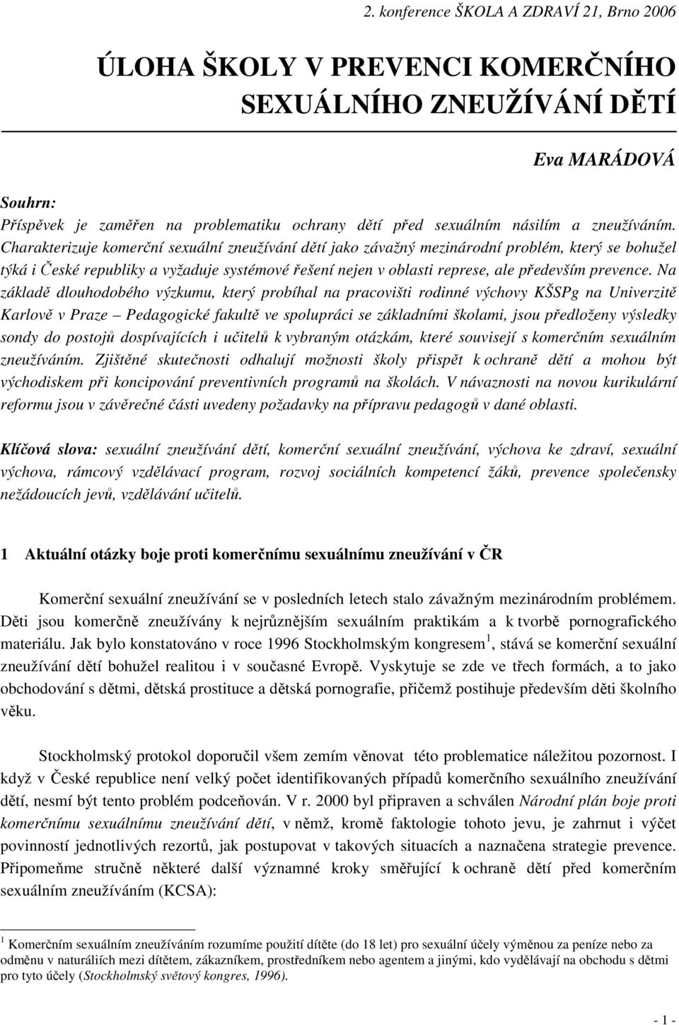 Charakterizuje komerční sexuální zneužívání dětí jako závažný mezinárodní problém, který se bohužel týká i České republiky a vyžaduje systémové řešení nejen v oblasti represe, ale především prevence.