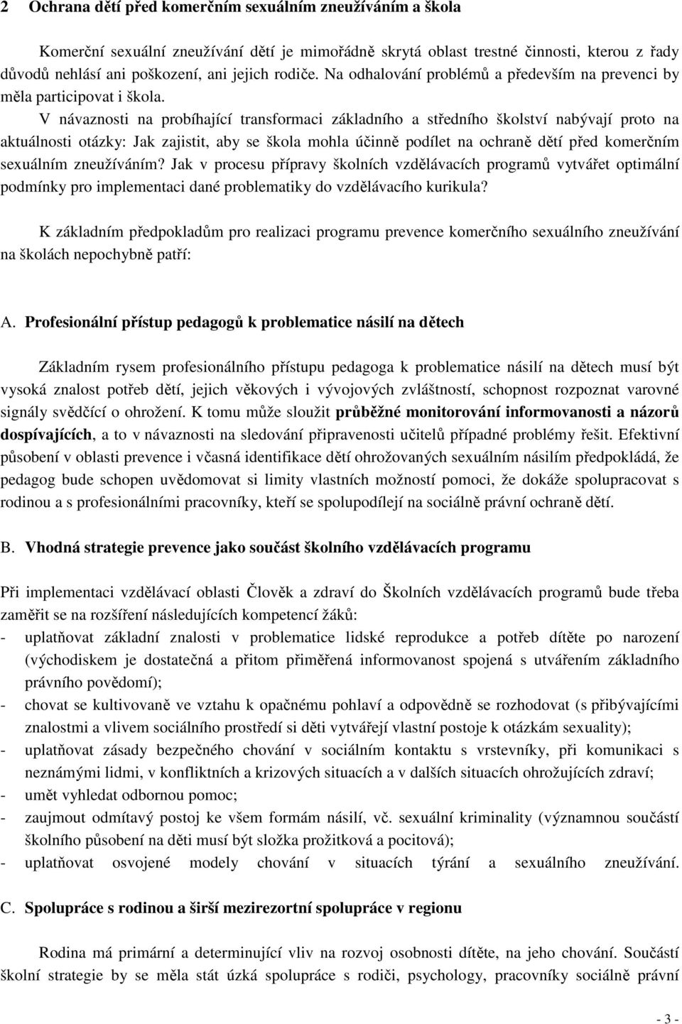 V návaznosti na probíhající transformaci základního a středního školství nabývají proto na aktuálnosti otázky: Jak zajistit, aby se škola mohla účinně podílet na ochraně dětí před komerčním sexuálním