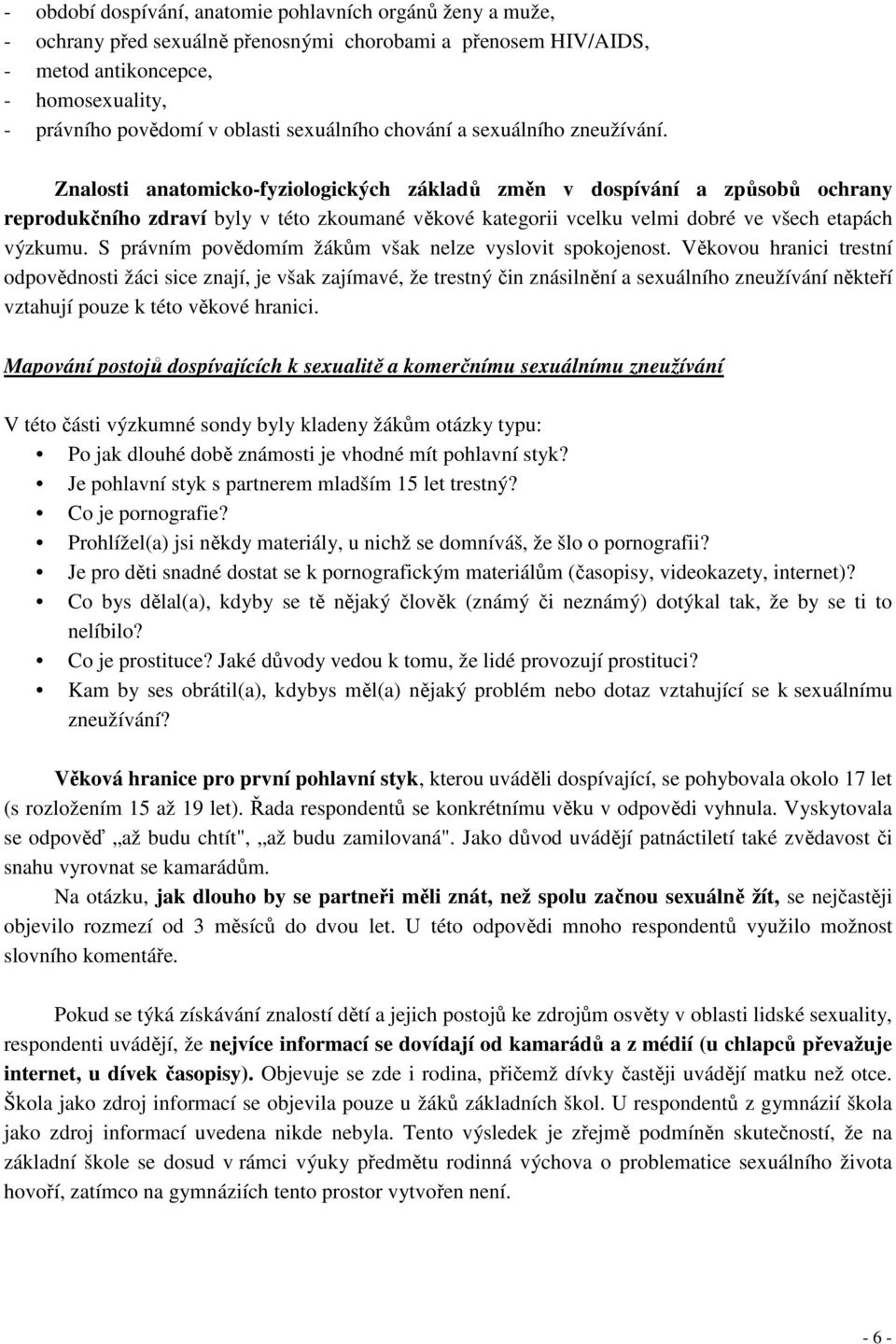 Znalosti anatomicko-fyziologických základů změn v dospívání a způsobů ochrany reprodukčního zdraví byly v této zkoumané věkové kategorii vcelku velmi dobré ve všech etapách výzkumu.