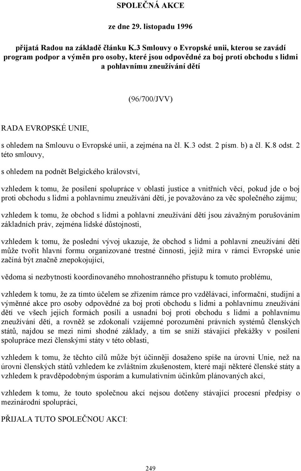 na Smlouvu o Evropské unii, a zejména na čl. K.3 odst. 2 písm. b) a čl. K.8 odst.