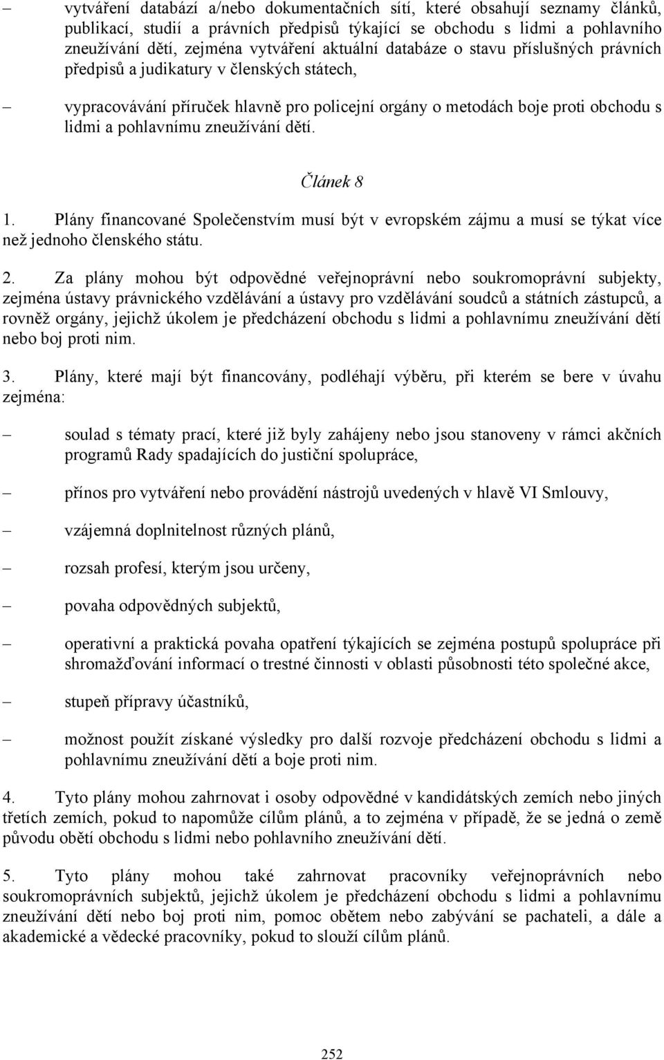 zneužívání dětí. Článek 8 1. Plány financované Společenstvím musí být v evropském zájmu a musí se týkat více než jednoho členského státu. 2.