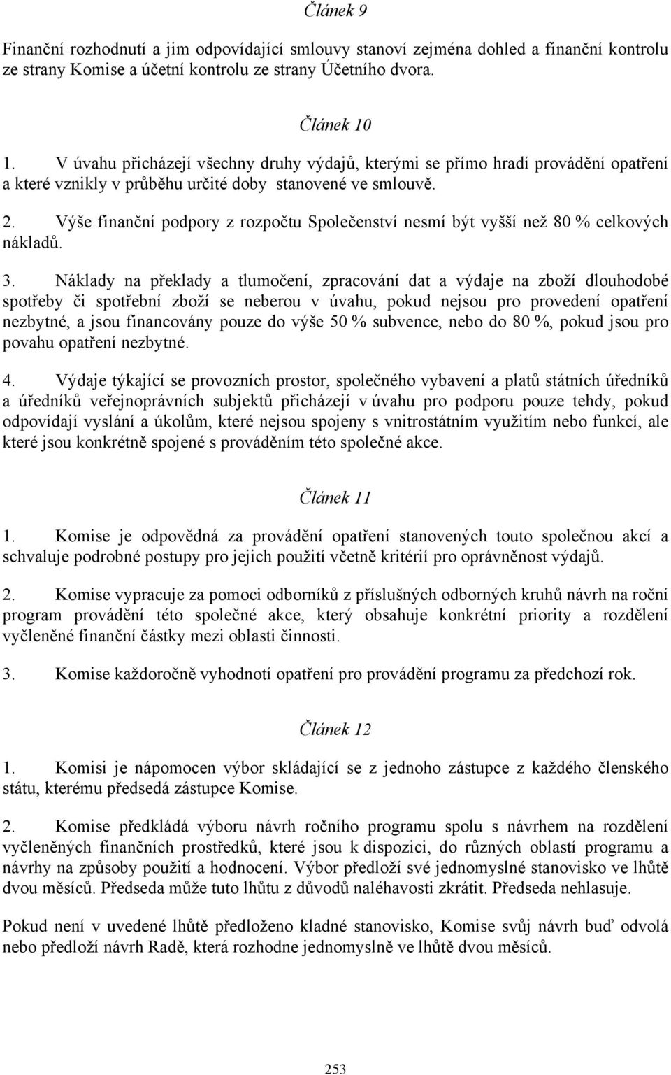 Výše finanční podpory z rozpočtu Společenství nesmí být vyšší než 80 % celkových nákladů. 3.