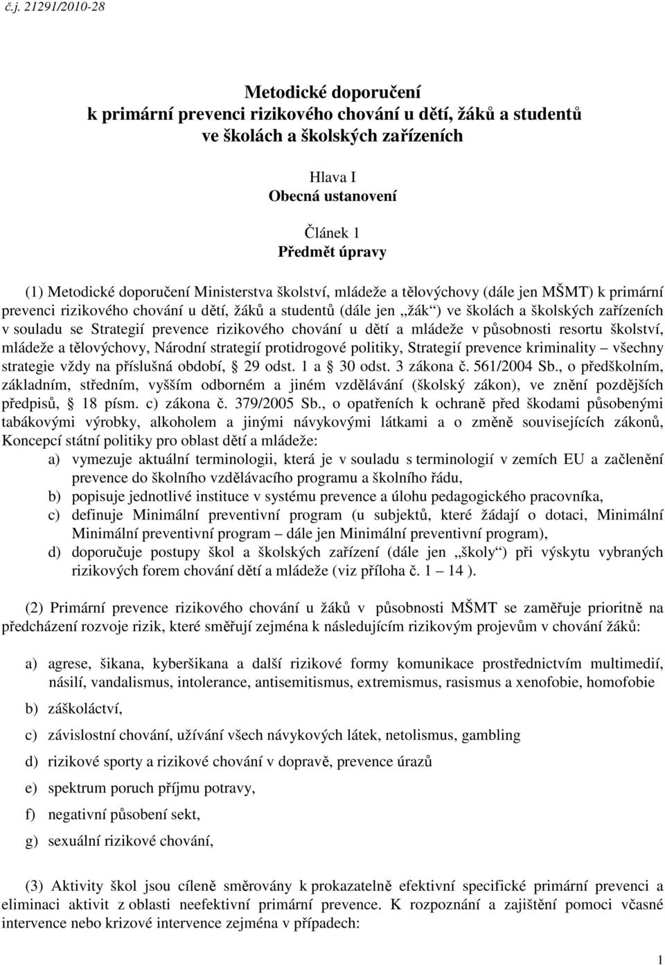 souladu se Strategií prevence rizikového chování u dětí a mládeže v působnosti resortu školství, mládeže a tělovýchovy, Národní strategií protidrogové politiky, Strategií prevence kriminality všechny